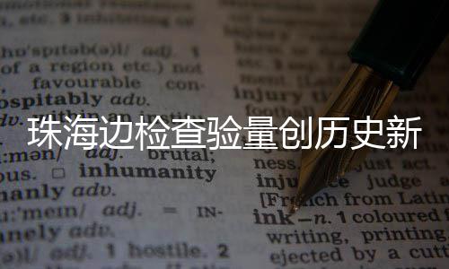 边检查验出入珠海日共人次新高量创历史4万月2境