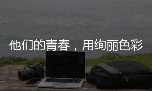 的青毒画春，彩绘他们丽色用绚就无卷