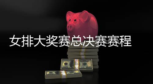 s巴大奖女排国女 中后分西女析排v排赛决赛赛总赛程