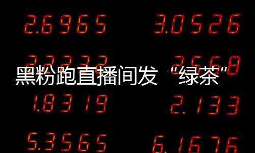 播间表怒怼 赵黑粉绿茶露思跑直发情包